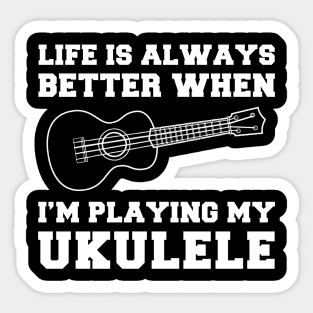 Uke-Topia: Life's Better When I'm Playing My Ukulele! Sticker